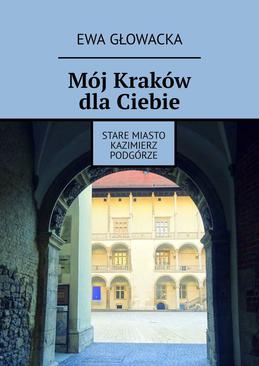 ebook Mój Kraków dla Ciebie. Stare Miasto Kazimierz Podgórze