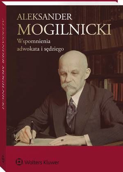 Okładka:Aleksander Mogilnicki. Wspomnienia adwokata i sędziego [PRZEDSPRZEDAŻ] 