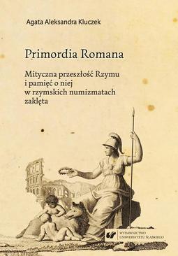 ebook Primordia Romana. Mityczna przeszłość Rzymu i pamięć o niej w rzymskich numizmatach zaklęta
