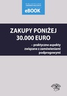 ebook Zakupy poniżej 30 000 euro – praktyczne aspekty związane z zamówieniami podprogowymi - Małgorzata Skóra