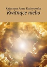 ebook Kwitnące niebo - Katarzyna Koziorowska