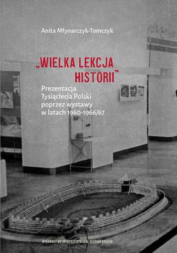 ebook „Wielka lekcja historii”. Prezentacja Tysiąclecia Polski poprzez wystawy w latach 1960–1966/67