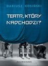 ebook Teatr, który nadchodzi - Dariusz Kosiński