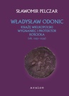ebook Władysław Odonic. Książę wielkopolski, wygnaniec i protektor Kościoła (ok. 1193-1239) - Sławomir Pelczar