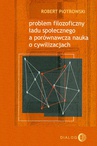 ebook Problem filozoficzny ładu społecznego a porównawcza nauka o cywilizacjach - Robert Piotrowski