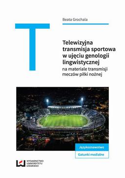 ebook Telewizyjna transmisja sportowa w ujęciu genologii lingwistycznej na materiale meczów piłki nożnej