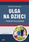 ebook Ulga na dzieci – problemy rozliczeniowe - Grzegorz Ziółkowski