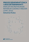 ebook Proces demokratyzacji i jego determinanty. Analiza na przykładzie Republiki Czeskiej i Węgier (1990-2016) - Sebastian Kubas