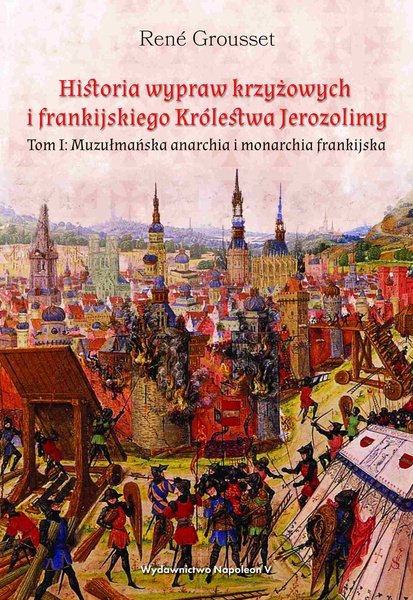 Okładka:Historia wypraw krzyżowych i frankijskiego Królestwa Jerozolimy. Tom II: Monarchia frankijska i monarchia muzułmańska równowaga 