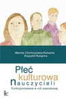 ebook Płeć kulturowa nauczycieli - Mariola Chomczyńska-Rubacha,Krzysztof Rubacha
