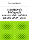 ebook Materiały do bibliografii numizmatyki polskiej za lata 2000—2003 - Grzegorz Skąpski