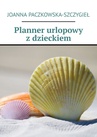 ebook Planner urlopowy z dzieckiem - Joanna Paczkowska-Szczygieł