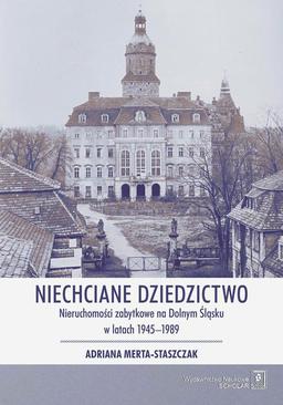 ebook Niechciane dziedzictwo. Nieruchomości zabytkowe na Dolnym Śląsku w latach 1945–1989