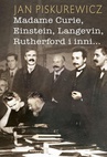ebook Madame Curie, Einstein, Langevin, Rutherford i inni… - Jan Piskurewicz