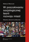 ebook W poszukiwaniu socjologicznej teorii rozwoju miast - Mateusz Błaszczyk