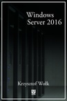 ebook Biblia Windows Server 2016. Podręcznik Administratora - Krzysztof Wołk