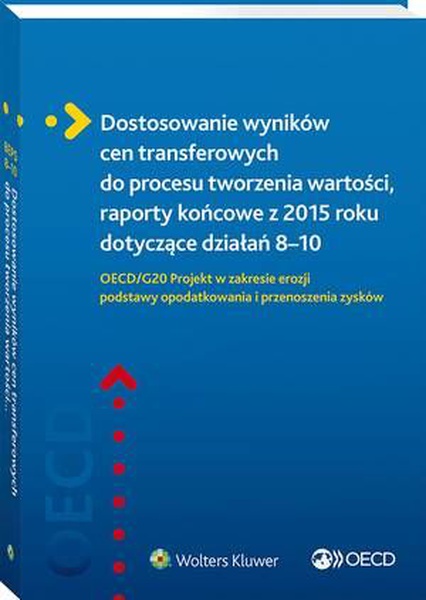Okładka:Dostosowanie wyników cen transferowych do procesu tworzenia wartości, raporty końcowe z 2015 roku dotyczące działań 8–10. OECD/G20 Projekt w zakresie erozji podstawy opodatkowania i przenoszenia zysków 