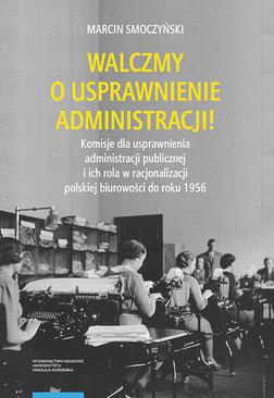 ebook Walczmy o usprawnienie administracji! Komisje dla usprawnienia administracji publicznej i ich rola w racjonalizacji polskiej biurowości do roku 1956