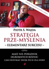ebook Strategia prze-myślenia – elementarz sukcesu - czyli mały nie-poradnik ogromnych różnic i jak odzyskać swoje życie dla siebie - Piotr S. Wajda