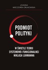 ebook Podmiot polityki w świetle teorii systemowo-funkcjonalnej Niklasa Luhmanna - Joanna Wieczorek-Orlikowska
