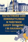 ebook Kształtowanie ładu demokratycznego w państwach Europy Środkowej i na Bałkanach - Jacek Wojnicki
