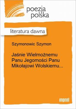 ebook Jaśnie Wielmożnemu Panu Jegomości Panu Mikołajowi Wolskiemu...