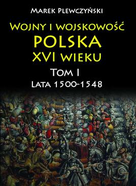ebook Wojny i wojskowość polska w XVI wieku. Tom I. Lata 1500–1548