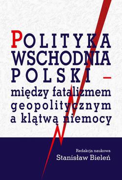 ebook Polityka wschodnia Polski - między fatalizmem geopolitycznym a klątwą niemocy