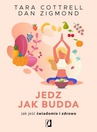 ebook Jedz jak Budda. Jak jeść świadomie i zdrowo - Dan Zigmond,Tara Cottrell