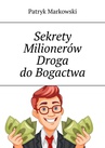 ebook Sekrety Milionerów Droga do Bogactwa - Patryk Markowski