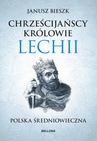 ebook Chrześcijańscy królowie Lechii - Janusz Bieszk