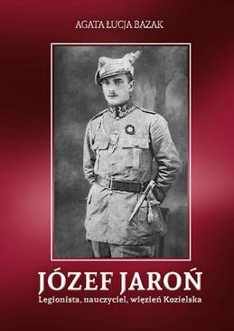 ebook Józef Jaroń. Legionista, nauczyciel, więzień Kozielska