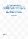ebook Restrukturyzacja samodzielnych publicznych zakładów opieki zdrowotnej. Współczesne wyzwania, procedury i narzędzia - Jacek Klich