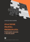 ebook Znaczenie, prawda, przekonania. Problematyka znaczenia w filozofii języka - Janusz Maciaszek
