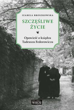 ebook Szczęśliwe życie. Opowieść o ks. Tadeuszu Fedorowiczu