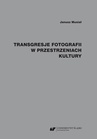 ebook Transgresje fotografii w przestrzeniach kultury - Janusz Musiał