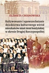 ebook Kultywowanie i upowszechnianie dziedzictwa kulturowego wśród mieszkańców ziemi łomżyńskiej w okresie - Elżbieta Chojnowska