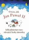 ebook O tym, jak Jan Paweł II kilkadziesiąt razy okrążył kulę ziemską - Joanna Krzyżanek
