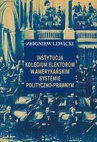 ebook Instytucja Kolegium Elektorów w amerykańskim systemie polityczno-prawnym - Zbigniew Lewicki