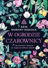 ebook W ogrodzie czarownicy. Jak stworzyć i uprawiać magiczny roślinny zakątek - Arin Murphy-Hiscock