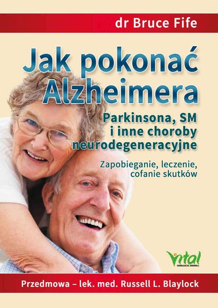 Okładka:Jak pokonać Alzheimera, Parkinsona, SM i inne choroby neurodegeneracyjne. Zapobieganie, leczenie, cofanie skutków 