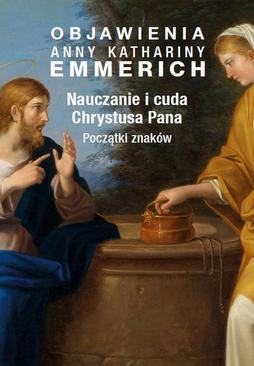 ebook Objawienia Anny Kathariny Emmerich. Nauczanie i cuda Chrystusa Pana. Początki znaków