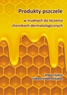ebook Produkty pszczele w trudnych do leczenia chorobach dermatologicznych - Bogdan Kędzia,Elżbieta Hołderna-Kędzia
