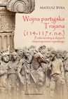 ebook Wojna partyjska Trajana (114-117 r. n.e.). Punkt zwrotny w dziejach ekspansjonizmu rzymskiego - Mateusz Byra
