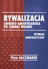 ebook Geopolityczny wymiar rywalizacji Stanów Zjednoczonych Ameryki i Chińskiej Republiki Ludowej po zimnej wojnie - Piotr Kaczmarek