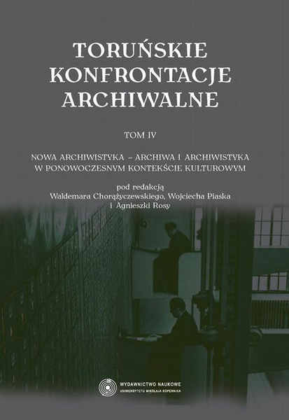 Okładka:Toruńskie konfrontacje archiwalne, t. 4: Nowa archiwistyka - archiwa i archiwistyka w ponowoczesnym kontekście kulturowym 