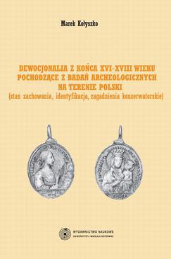 ebook Dewocjonalia z końca XVI-XVIII wieku pochodzące z badań archeologicznych na terenie Polski. Stan zachowania, identyfikacja, zagadnienia konserwatorskie
