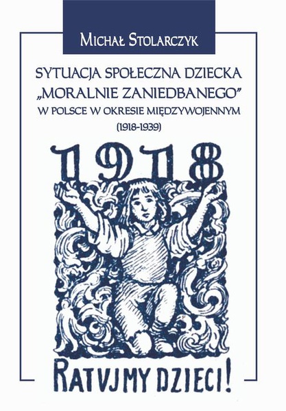 Okładka:Sytuacja społeczna dziecka &quot;moralnie zaniedbanego&quot; w Polsce w okresie międzywojennym (1918-1939). 