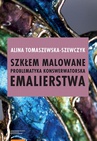 ebook Szkłem malowane. Problematyka konserwatorska emalierstwa - Alina Tomaszewska-Szewczyk