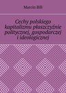 ebook Cechy polskiego kapitalizmu płaszczyźnie politycznej, gospodarczej i ideologicznej - Marcin Bill